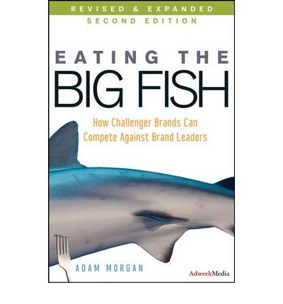 [(Eating the Big Fish: How Challenger Brands Can Compete Against Brand Leaders )] [Author: Adam Morgan] [Mar-2009]