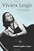 Vivien Leigh: A Biography