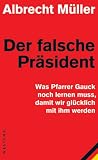Der falsche Pr�sident: Was Pfarrer Gauck noch lernen muss, damit wir gl�cklich mit ihm werden