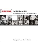 Eiserne Menschen: Fussballfreunde des 1. FC Union Berlin