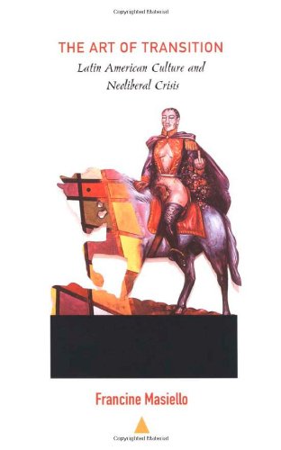 The Art of Transition: Latin American Culture and Neoliberal Crisis (Latin America Otherwise)