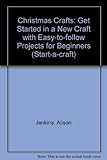 Christmas crafts : get started in a new craft with easy-to-follow projects for beginners