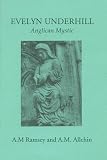 Evelyn Underhill : Anglican mystic : eight letters of Evelyn Underhill & essays by A.M. Ramsey & A.M. Allchin