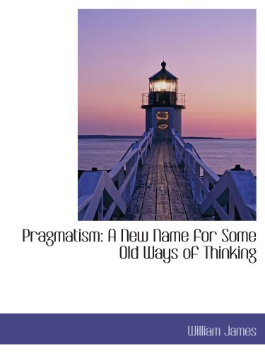 Pragmatism: A New Name for Some Old Ways of Thinking