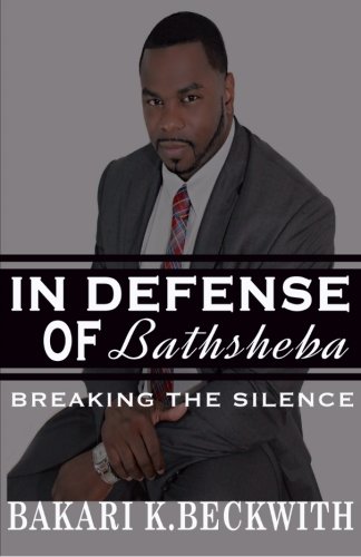 In Defense of Bathsheba: Breaking The Silence, by Bakari K Beckwith