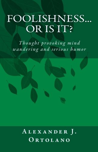 Foolishness...Or Is It?: Thought provoking mind wandering and serious humor