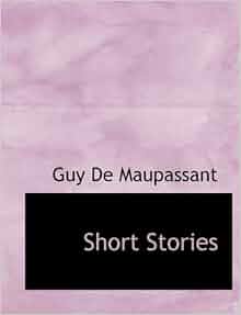 Short Stories: Guy De Maupassant: 9781117993911: Amazon.com: Books
