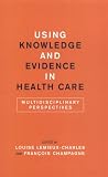 Using Knowledge and Evidence in Health Care: Multidisciplinary Perspectives