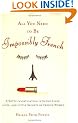 All You Need to Be Impossibly French: A Witty Investigation Into the Lives, Lusts, and Little Secrets of French Women