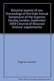 Biosocial aspects of sex : proceedings of the Sixth Annual Symposium of the Eugenics Society, London, September 1969