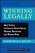 Winning Legally: How Managers Can Use the Law to Create Value, Marshal Resources, and Manage Risk