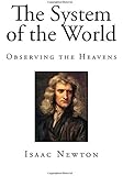 The System of the World: Observing the Heavens (Isaac Newton )