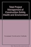 Total project management of construction safety, health and environment