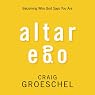 Altar Ego: Becoming Who God Says You Are