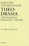 Theo-Drama: Theological Dramatic Theory : The Last Act (Vol 5)