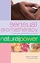 Sensual Aromatherapy: A Lover's Guide to Using Aromatic Oils and Essences (Natural Power series)