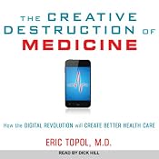 The Creative Destruction of Medicine: How the Digital Revolution Will Create Better Health Care | [Eric Topol]