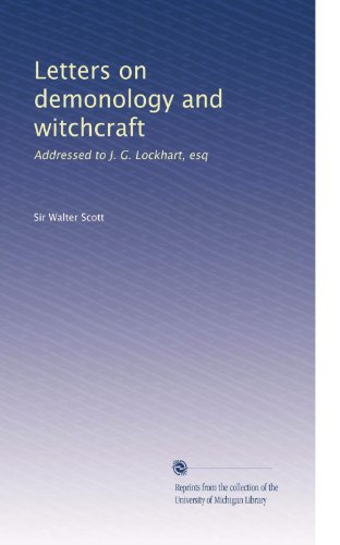 Letters on demonology and witchcraft: Addressed to J. G. Lockhart, esq