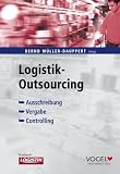 Logistik Outsourcing - Ausschreibung - Vergabe - Controlling - Bernd M&uuml;ller-Dauppert, Frieder Gamm, J&ouml;rn Becker, Thomas Zwissler, Volker R&auml;dle, Geert Wiechmann, J&uuml;rgen Gerhold, Michael Pulverich, Heiko Breckwoldt, Ralf Kahnert, Klaus P Jung