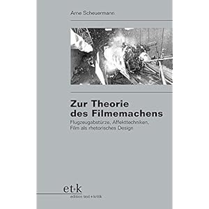 Zur Theorie des Filmemachens: Flugzeugabstürze, Affekttechniken, Film als rhetorisches De