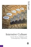 Intensive culture : social theory, religion and contemporary capitalism