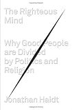 The Righteous Mind: Why Good People Are Divided by Politics and Religion