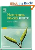 Naturheilpraxis Heute: Lehrbuch und Atlas
