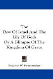 The Dew of Israel and the Lily of God: Or a Glimpse of the Kingdom of Grace