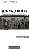 Le Mur Dans les Têtes Chroniques d'Allemagne