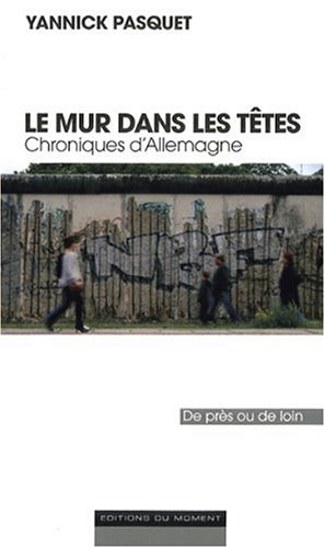 Le mur dans les têtes : Chroniques d'Allemagne