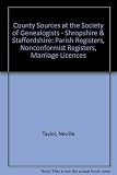 Shropshire, Staffordshire : parish registers, nonconformist registers, marriage licences