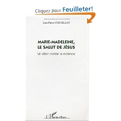 Marie-Madeleine, le salut de J�sus : Le d�sir contre la violence