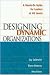 Designing Dynamic Organizations: A Hands-on Guide for Leaders at All Levels
