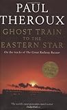 Ghost train to the eastern star : on the tracks of The great railway bazaar
