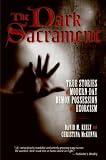 The Dark Sacrament: True Stories of Modern-Day Demon Possession and Exorcism