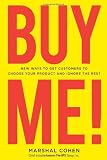 BUY ME! New Ways to Get Customers to Choose Your Product and Ignore the Rest