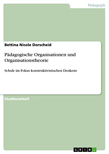 Pädagogische Organisationen und Organisationstheorie: Schule im Fokus konstruktivistischen Denkens (German Edition)