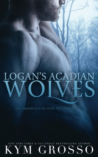 Logan's Acadian Wolves: Immortals of New Orleans, Book 4 (Volume 4)