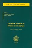 Les Lieux de Culte en France et en Europe: Statuts, Pratiques, Fonctions (Law and Religion Studies)