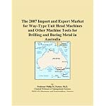 The 2007 Import and Export Market for Way-Type Unit Head Machines and Other Machine Tools for Drilling and Boring Metal in Australia book cover