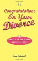 Congratulations on Your Divorce: The Road to Finding Your Happily Ever After