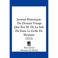 Journal Historique: Du Dernier Voyage Que Feu M. de La Sale Fit Dans Le Golfe de Mexique (1713)