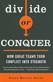 Divide or Conquer: How Great Teams Turn Conflict into Strength