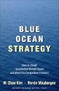 Blue Ocean Strategy: How to Create Uncontested Market Space and Make Competition Irrelevant [BLUE OCEAN STRATEGY]