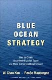 Blue Ocean Strategy: How to Create Uncontested Market Space and Make Competition Irrelevant