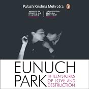 Eunuch Park: Fifteen Stories of Love and Destruction | [Palash Krishna Mehrotra]