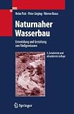Naturnaher Wasserbau: Entwicklung und Gestaltung von Flie&szlig;gew&auml;ssern - Heinz Patt, P. J&uuml;rging, W. Kraus