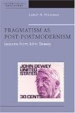 Pragmatism as Post-postmodernism: Lessons from John Dewey (American Philosophy): Lessons from John Dewey (American Philosophy)