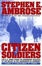 Citizen Soldiers. the U.S. Army From the Normandy Beaches to the Bulge to the Surrender of Germany..., by Stephen Ambrose