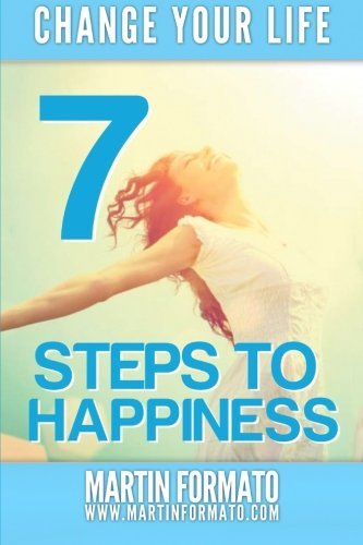 Change Your Life: 7 Steps to Happiness (change your life, 7 steps to freedom, 7 steps to happiness, how to be happy, how to change your life, steps to success, steps to freedom)